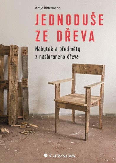 Jednoduše ze dřeva*Nábytek a předměty z nasbíraného dřeva