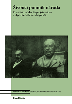 Živoucí pomník národa. František Ladislav Rieger jako tvůrce a objekt české historické paměti