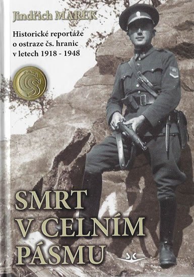 Smrt v celním pásmu. Historické reportáže o ostraze čs. hranic v letech 1918-1948