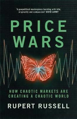 Price Wars. How Chaotic Markets Are Creating A Chaotic World