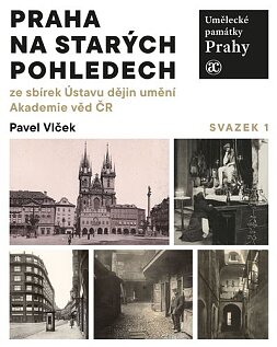 Umělecké památky Prahy. Praha na starých pohledech ze sbírek Ústavu dějin umění Akademie věd ČR