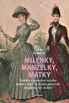 Milenky, manželky, matky. Podoby a proměny vztahu muže a ženy ve druhé polovině dlouhého 19. století