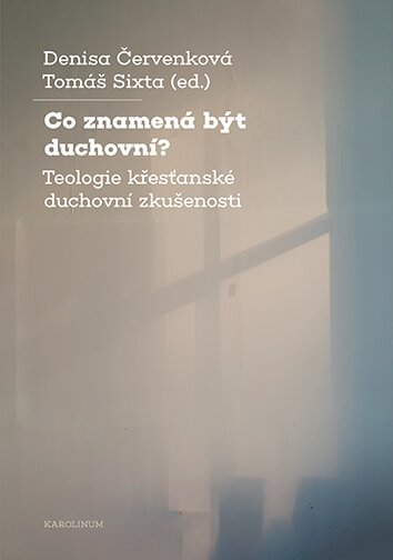 Co znamená být duchovní? Teologie křesťanské duchovní zkušenosti