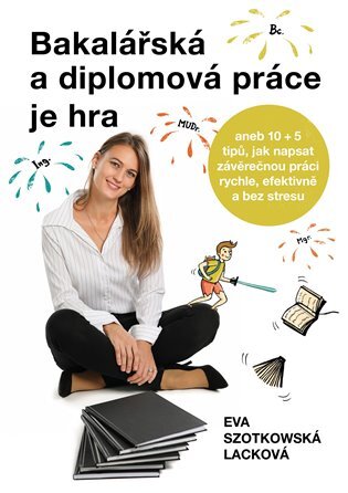 Bakalářská a diplomová práce je hra aneb 10+5 tipů, jak napsat závěrečnou práci rychle, efektivně a