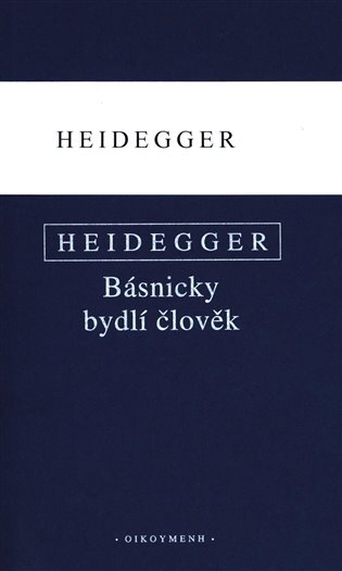 Básnicky bydlí člověk/ Co je metafyzika?/ Konec filosofie a úkol myšlení (komplet)