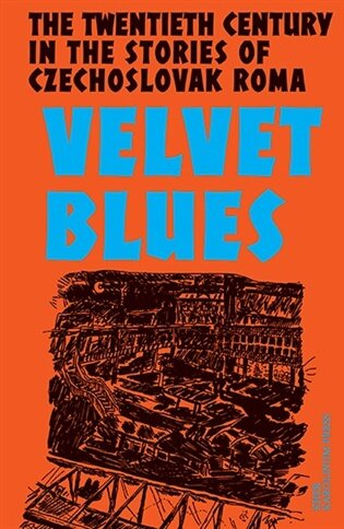 Velvet Blues: Twentieth Century in the Stories of Czechoslovak Roma Karolína Ryvolová (ed.)