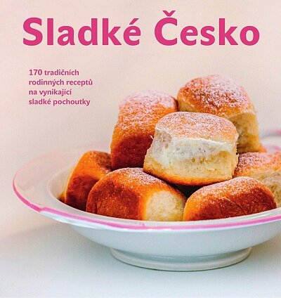 Sladké Česko 170 tradičních rodinných receptů na vynikající sladké pochoutky