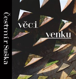 Čestmír Suška: Věci venku / Things Outside