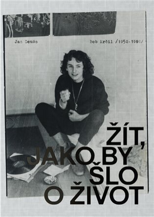 Žít, jako by šlo o život Bob Krčil (1952-1992).