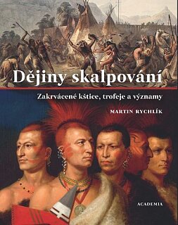 Dějiny skalpování. Zakrvácené kštice, trofeje a významy