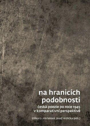Na hranicích podobnosti. Česká poezie po roce 1945 v komparativní perspektivě