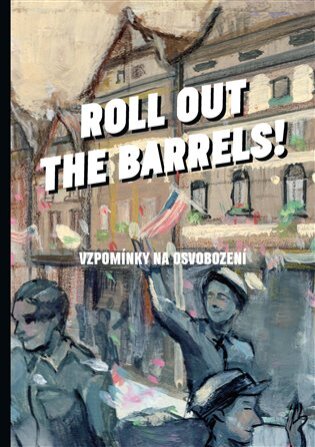 Roll Out the Barrels! - Vzpomínky na osvobození
