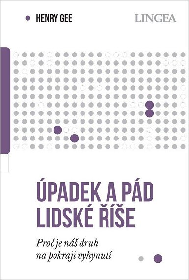 Úpadek a pád lidské říše Proč je náš druh na pokraji vyhynutí