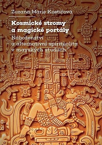 Kosmické stromy a magické portály. Náboženství a alternativní spiritualita v mayských studiích