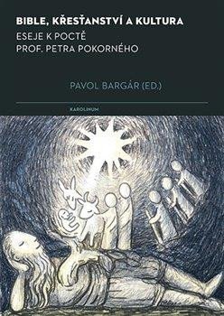 Bible, křesťanství a kultura. Eseje k poctě prof. Petra Pokorného
