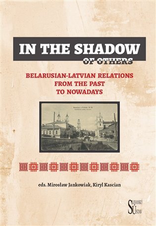 In the Shadow of Others - Belarusian-latvian relations from the past to nowadays