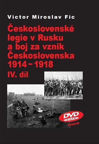 Československé legie v Rusku a boj za vznik Československa 1914-1918 IV. díl + D