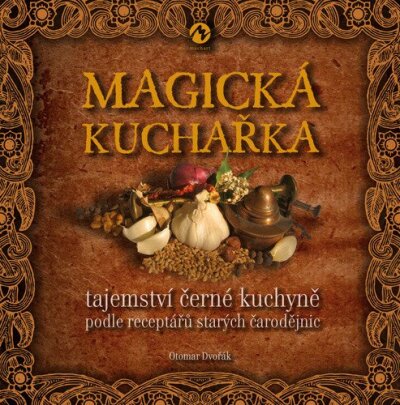 Magická kuchařka Tajemství černé kuchyně podle receptářů starých čarodějnic