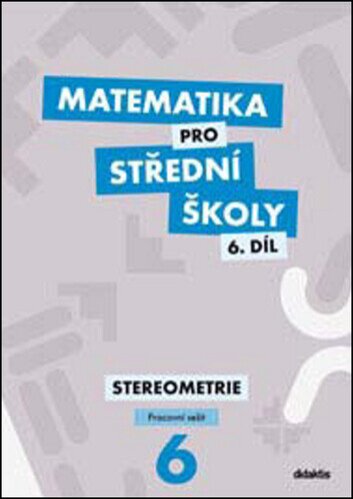 Matematika pro SŠ 6. díl pracovní sešit Stereometrie