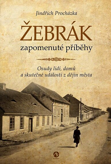 Žebrák - zapomenuté příběhy Osudy lidí, domů a skutečné události z dějin města