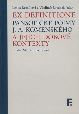 Ex definitione Pansofické pojmy J. A. Komenského a jejich dobové kontexty Studie Martinu Steinerovi