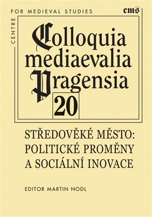 Colloquia mediaevalia Pragensia 20 Středověké město: Politické proměny a sociální inovace