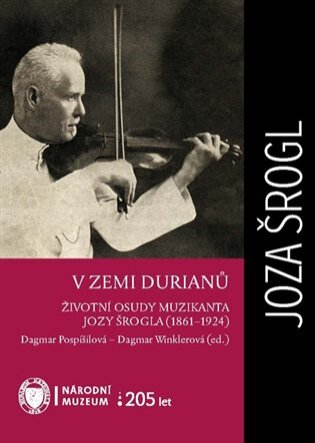 V zemi Durianů - Životní osudy muzikanta Jozy Šrogla (1861-1924)