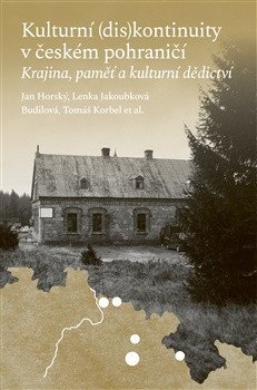 Kulturní (dis)kontinuity v českém pohraničí Krajina, paměť a kulturní dědictví