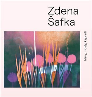 Zdena Šafka. Hlavy, mosty, kapradí