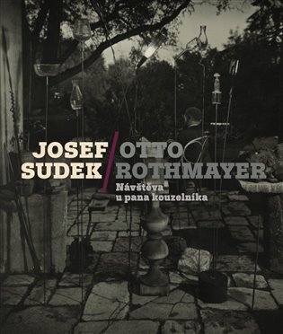 Josef Sudek/Otto Rothmayer - Návštěva pana kouzelníka