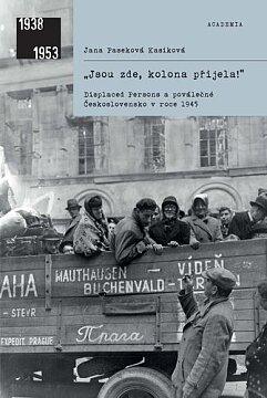 „Jsou zde, kolona přijela!“ Displaced Persons a poválečné Československo v roce 1945