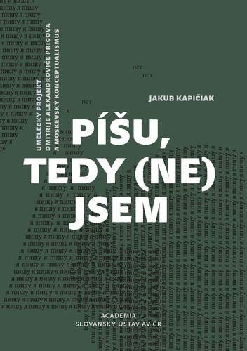 Píšu, tedy (ne)jsem. Umělecký projekt Dmitrije Alexandroviče Prigova a moskevský konceptualismus