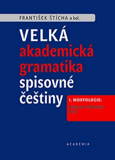 Velká akademická gramatika spisovné češtiny. I. Morfologie: Druhy slov / Tvoření slov. Část 1. Část