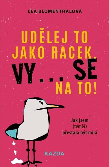 Udělej to jako racek Vy...se na to! Jak jsem (téměř) přestala být milá