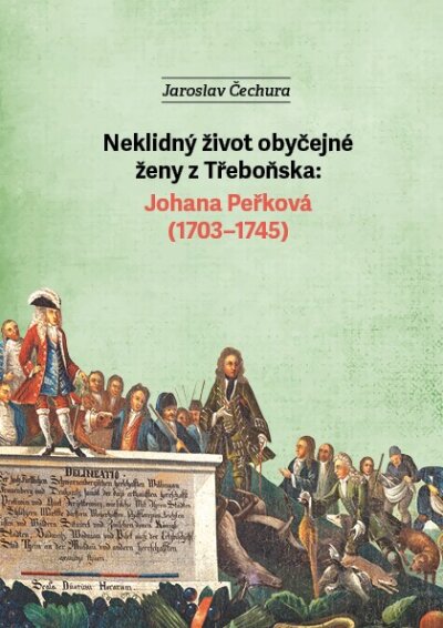 Neklidný život obyčejné ženy z Třeboňska Johana Peřková (1703–1745)