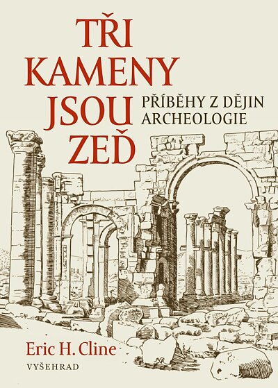 Tři kameny jsou zeď. Příběhy z dějiny archeologie