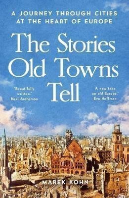 The Stories Old Towns Tell: A Journey Through Cities At The Heart Or Europe