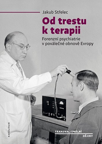 Od trestu k terapii Forenzní psychiatrie v poválečné obnově Evropy
