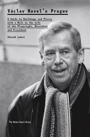 Václav Havel’s Prague. A Guide to Buildings and Places with a Role in the Life of the Playwright, Di
