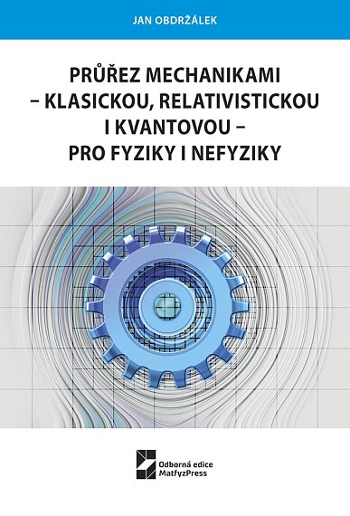 Průřez mechanikami-klasickou, relativistickou i kvantovou-pro fyziky i nefyziky