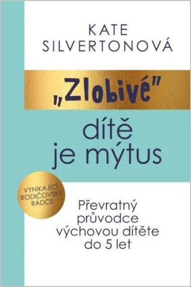 Zlobivé dítě je mýtus - Převratný průvodce výchovou dítěte do 5 let