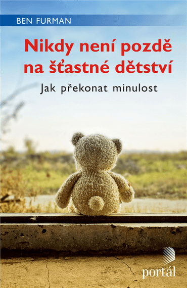 Nikdy není pozdě na šťastné dětství - Jak překonat minulost