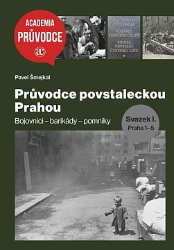 Průvodce povstaleckou Prahou. Bojovníci – barikády – pomníky