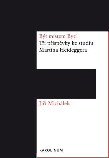 Být místem Bytí. Tři příspěvky ke studiu Martina Heideggera