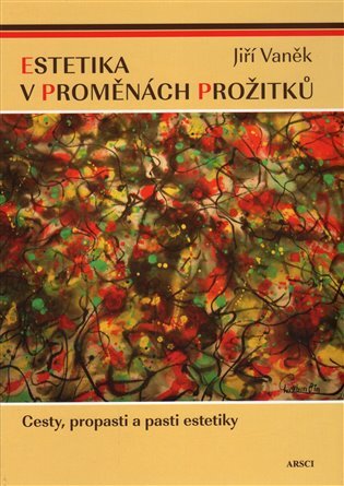 Estetika v proměnách prožitků*Cesty, propasti a pasti estetiky