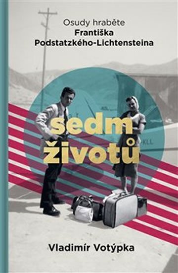 Sedm životů Osudy hraběte Františka Podstatzkého-Lichtensteina