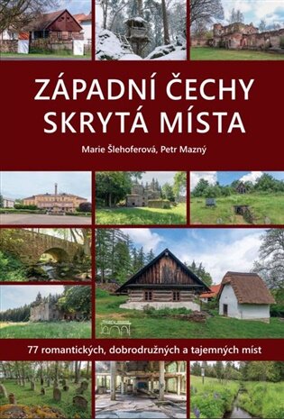 Západní Čechy. Skrytá místa 77 romantických, dobrodružných a tajemných míst