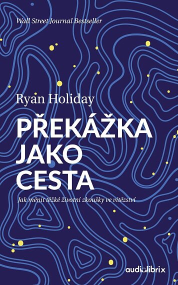 Překážka jako cesta. Jak měnit těžké životní zkoušky ve vítězství
