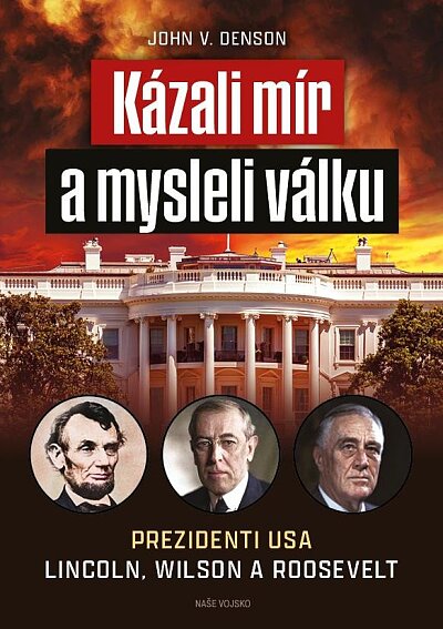 Kázali mír a mysleli válku. Prezidenti USA Lincoln, Wilson a Roosevelt