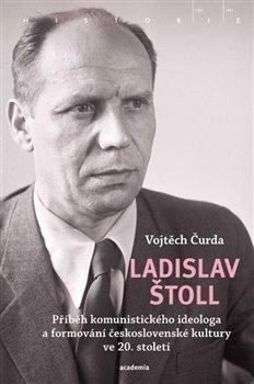 Ladislav Štoll. Příběh komunistického ideologa a formování československé kultury ve 20. století